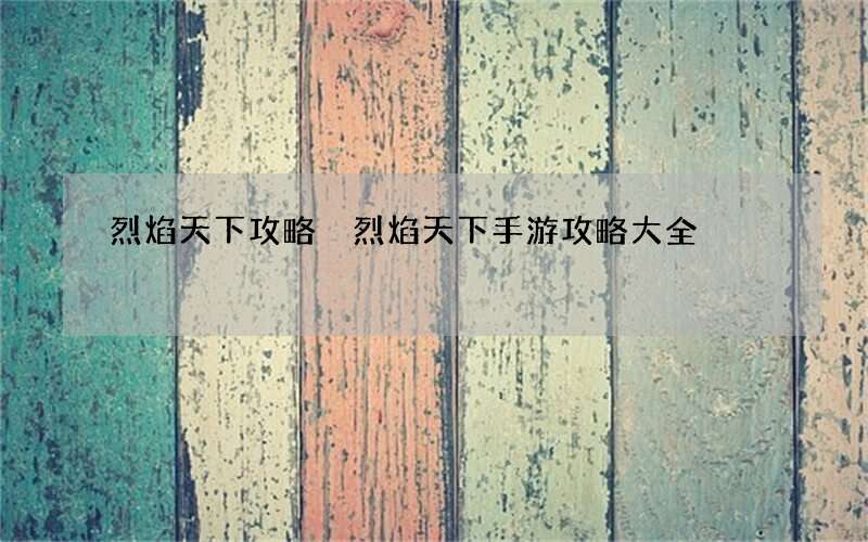 烈焰天下攻略 烈焰天下手游攻略大全
